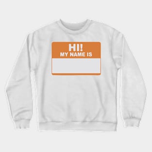 Hi! My Name Is - Hi My Name Is - My Name Is - Hello My Name Is - Hello Hi  Hello! Crewneck Sweatshirt